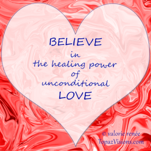Believe In The Healing Power of Unconditional Love