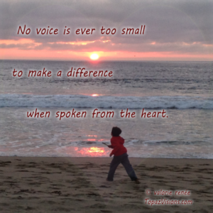 No voice is ever too small to make a difference when spoken from the heart.